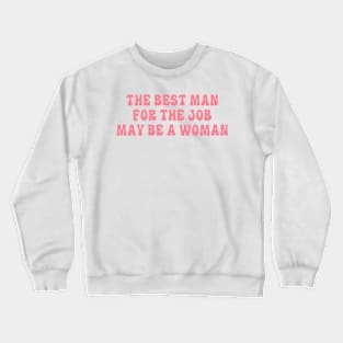 The Best Man For The Job May Be A Woman Crewneck Sweatshirt